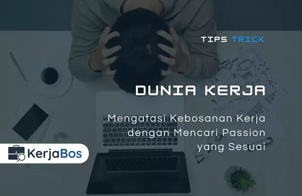 Mengatasi Kebosanan Kerja dengan Mencari Passion yang Sesuai