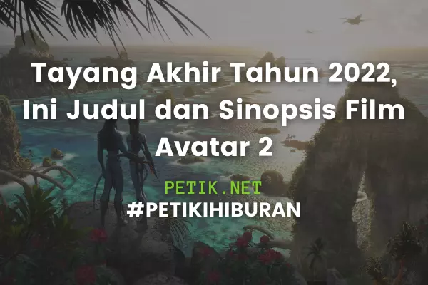 Tayang Akhir Tahun 2022 Ini Judul dan Sinopsis Film Avatar 2