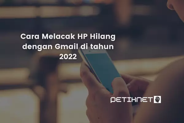 Cara Melacak HP Hilang dengan Gmail di tahun 2022
