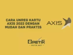 Cara Unreg Kartu Axis 2022 Dengan Mudah dan Praktis