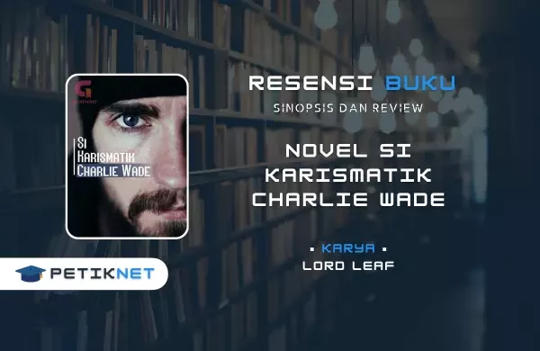 Novel Si Karismatik Charlie Wade: Sinopsis, Review dan Link Baca